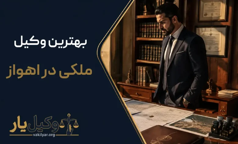 بهترین وکیل ملکی در اهواز