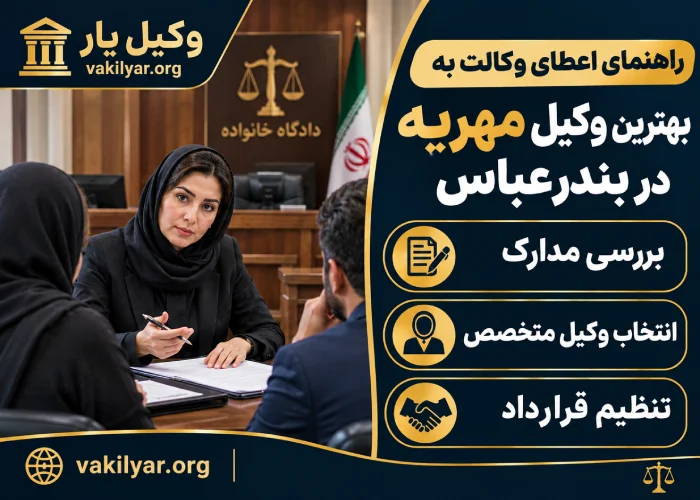 راهنمای اعطای وکالت به بهترین وکیل مهریه در بندرعباس